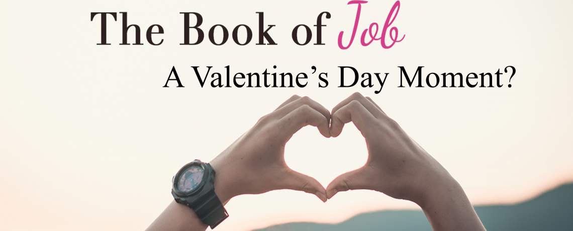 The Book of Job: A Valentine’s Day Moment?